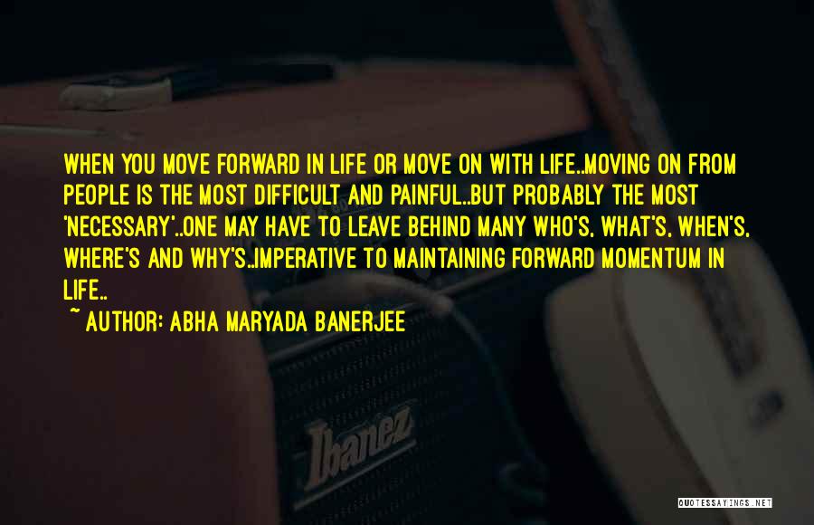 Abha Maryada Banerjee Quotes: When You Move Forward In Life Or Move On With Life..moving On From People Is The Most Difficult And Painful..but