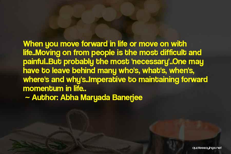 Abha Maryada Banerjee Quotes: When You Move Forward In Life Or Move On With Life..moving On From People Is The Most Difficult And Painful..but