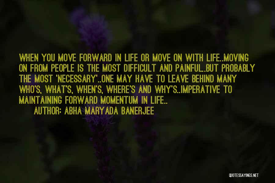 Abha Maryada Banerjee Quotes: When You Move Forward In Life Or Move On With Life..moving On From People Is The Most Difficult And Painful..but