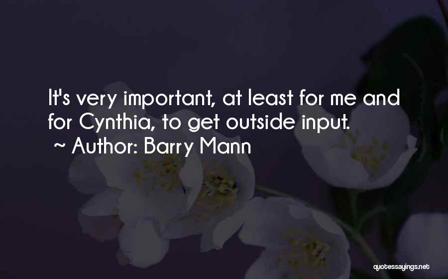 Barry Mann Quotes: It's Very Important, At Least For Me And For Cynthia, To Get Outside Input.