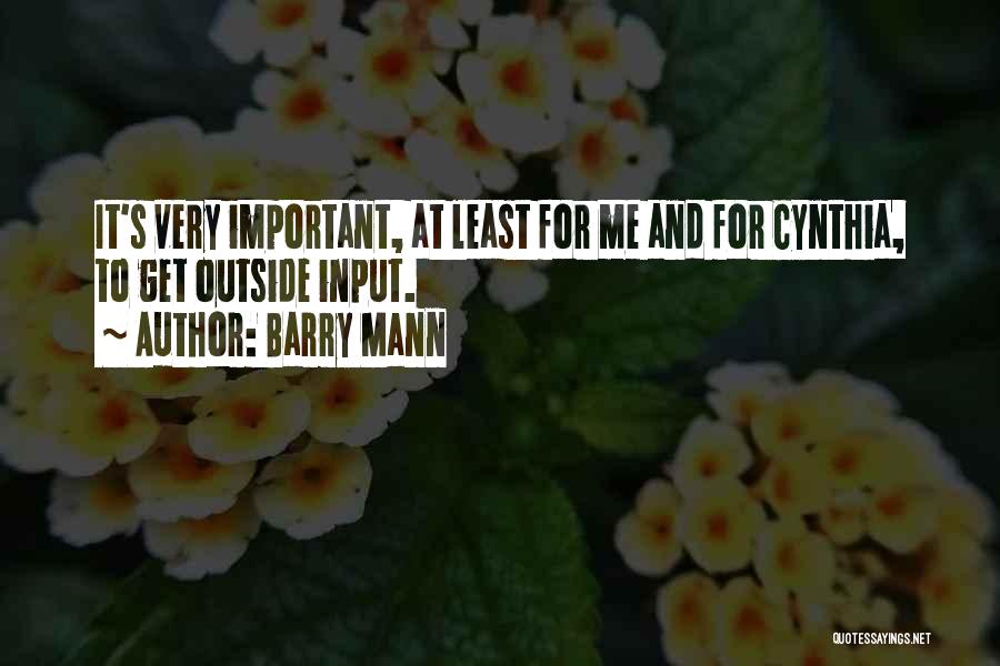 Barry Mann Quotes: It's Very Important, At Least For Me And For Cynthia, To Get Outside Input.