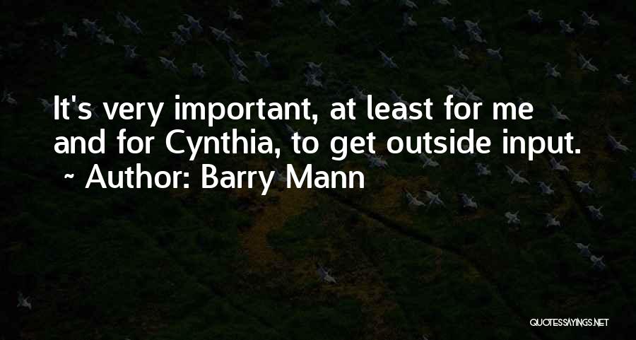 Barry Mann Quotes: It's Very Important, At Least For Me And For Cynthia, To Get Outside Input.