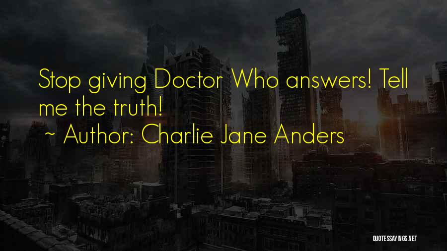 Charlie Jane Anders Quotes: Stop Giving Doctor Who Answers! Tell Me The Truth!
