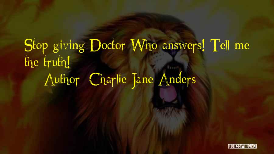 Charlie Jane Anders Quotes: Stop Giving Doctor Who Answers! Tell Me The Truth!
