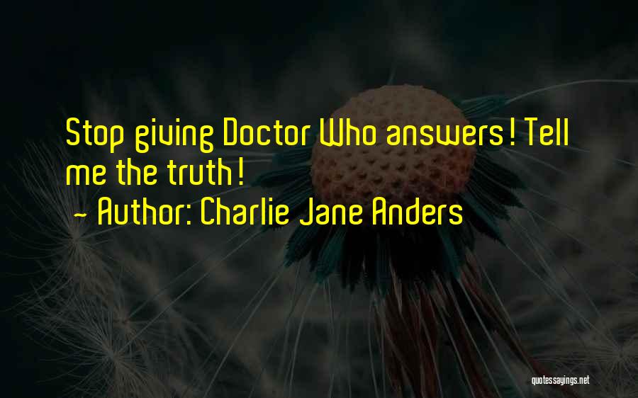 Charlie Jane Anders Quotes: Stop Giving Doctor Who Answers! Tell Me The Truth!