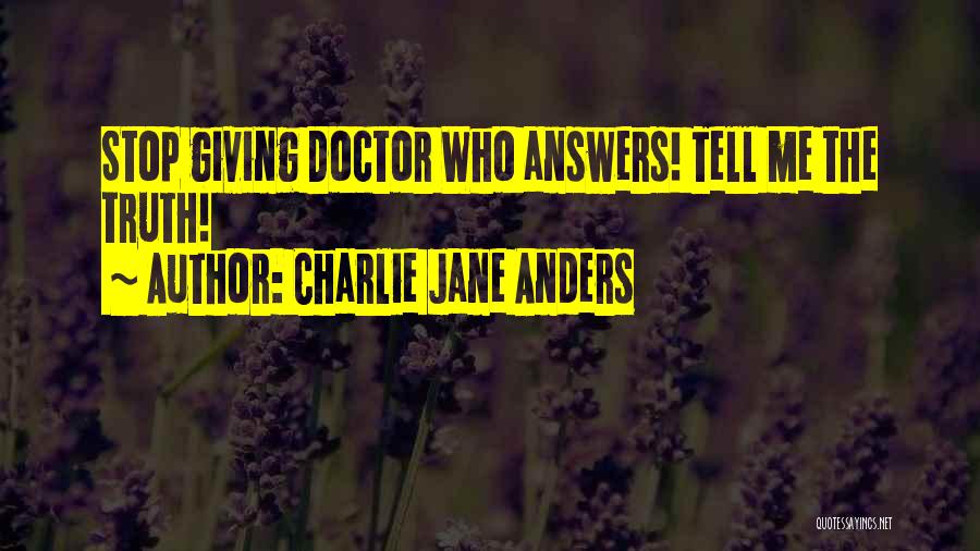 Charlie Jane Anders Quotes: Stop Giving Doctor Who Answers! Tell Me The Truth!