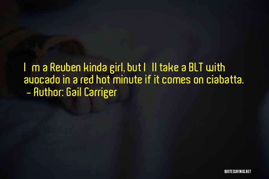 Gail Carriger Quotes: I'm A Reuben Kinda Girl, But I'll Take A Blt With Avocado In A Red Hot Minute If It Comes