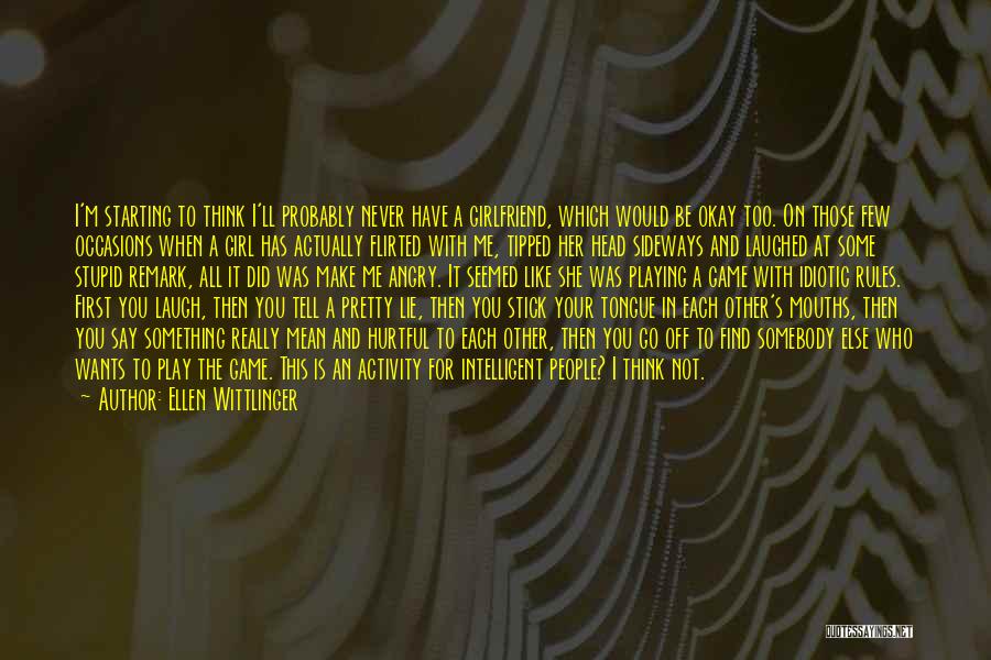 Ellen Wittlinger Quotes: I'm Starting To Think I'll Probably Never Have A Girlfriend, Which Would Be Okay Too. On Those Few Occasions When