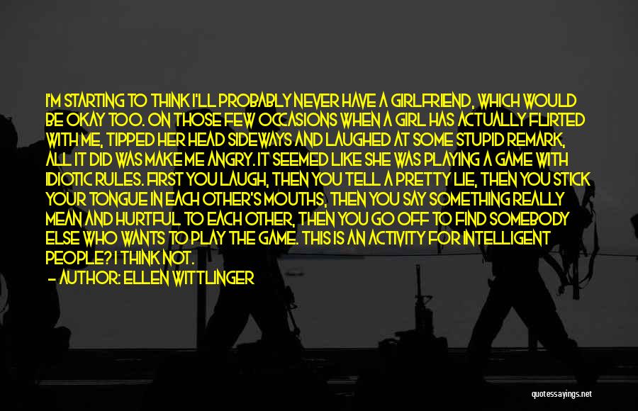 Ellen Wittlinger Quotes: I'm Starting To Think I'll Probably Never Have A Girlfriend, Which Would Be Okay Too. On Those Few Occasions When
