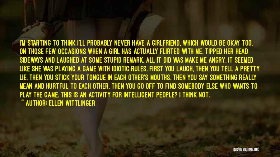 Ellen Wittlinger Quotes: I'm Starting To Think I'll Probably Never Have A Girlfriend, Which Would Be Okay Too. On Those Few Occasions When