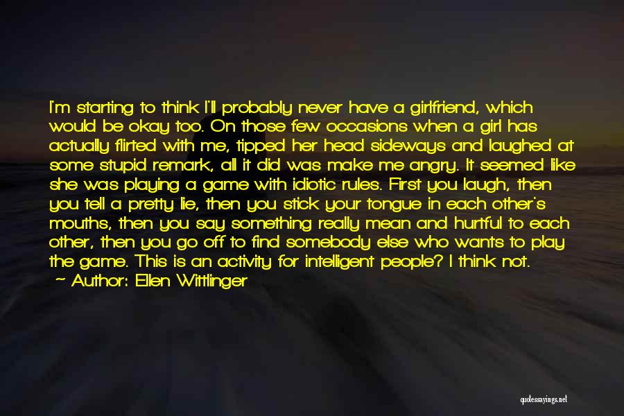 Ellen Wittlinger Quotes: I'm Starting To Think I'll Probably Never Have A Girlfriend, Which Would Be Okay Too. On Those Few Occasions When