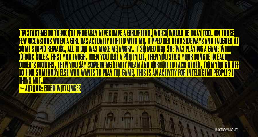 Ellen Wittlinger Quotes: I'm Starting To Think I'll Probably Never Have A Girlfriend, Which Would Be Okay Too. On Those Few Occasions When