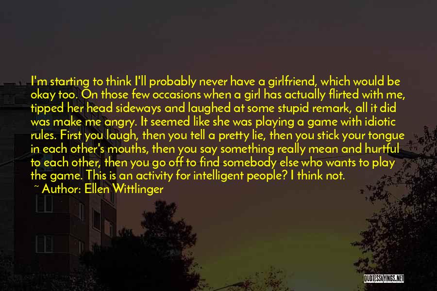 Ellen Wittlinger Quotes: I'm Starting To Think I'll Probably Never Have A Girlfriend, Which Would Be Okay Too. On Those Few Occasions When