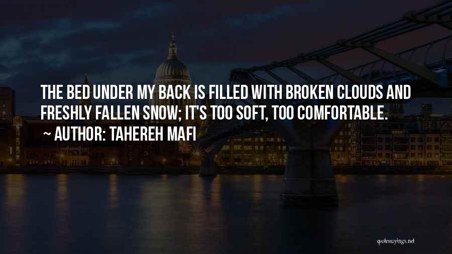 Tahereh Mafi Quotes: The Bed Under My Back Is Filled With Broken Clouds And Freshly Fallen Snow; It's Too Soft, Too Comfortable.