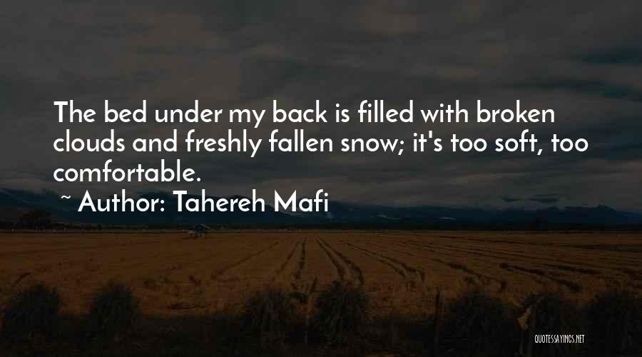 Tahereh Mafi Quotes: The Bed Under My Back Is Filled With Broken Clouds And Freshly Fallen Snow; It's Too Soft, Too Comfortable.