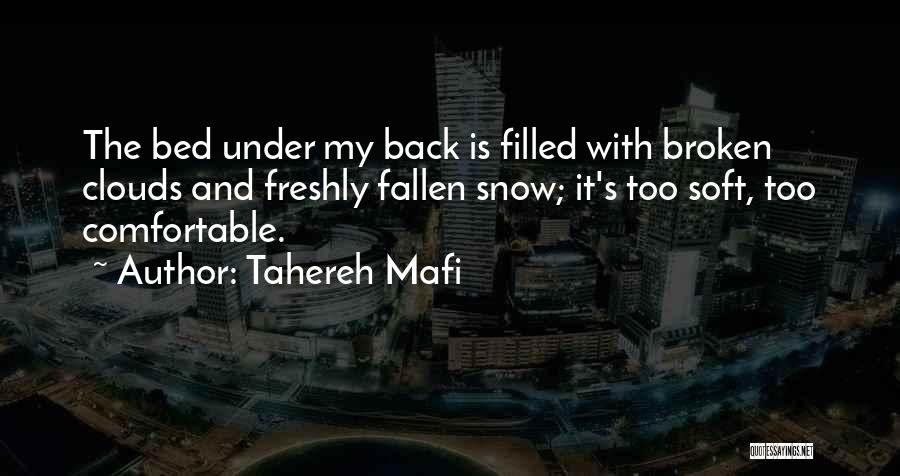 Tahereh Mafi Quotes: The Bed Under My Back Is Filled With Broken Clouds And Freshly Fallen Snow; It's Too Soft, Too Comfortable.