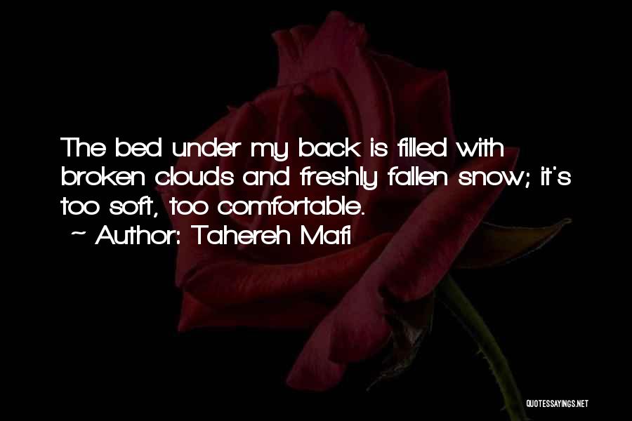 Tahereh Mafi Quotes: The Bed Under My Back Is Filled With Broken Clouds And Freshly Fallen Snow; It's Too Soft, Too Comfortable.