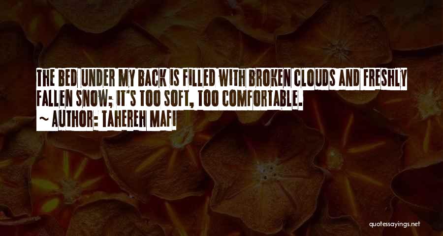 Tahereh Mafi Quotes: The Bed Under My Back Is Filled With Broken Clouds And Freshly Fallen Snow; It's Too Soft, Too Comfortable.