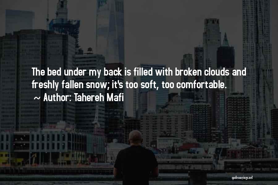 Tahereh Mafi Quotes: The Bed Under My Back Is Filled With Broken Clouds And Freshly Fallen Snow; It's Too Soft, Too Comfortable.