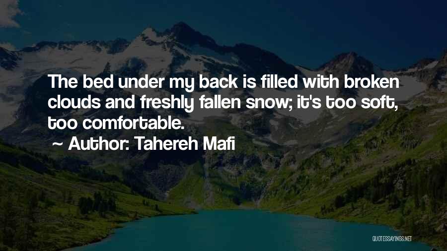 Tahereh Mafi Quotes: The Bed Under My Back Is Filled With Broken Clouds And Freshly Fallen Snow; It's Too Soft, Too Comfortable.