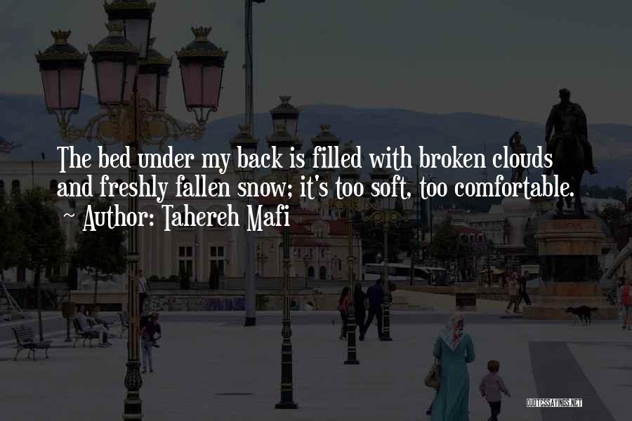 Tahereh Mafi Quotes: The Bed Under My Back Is Filled With Broken Clouds And Freshly Fallen Snow; It's Too Soft, Too Comfortable.