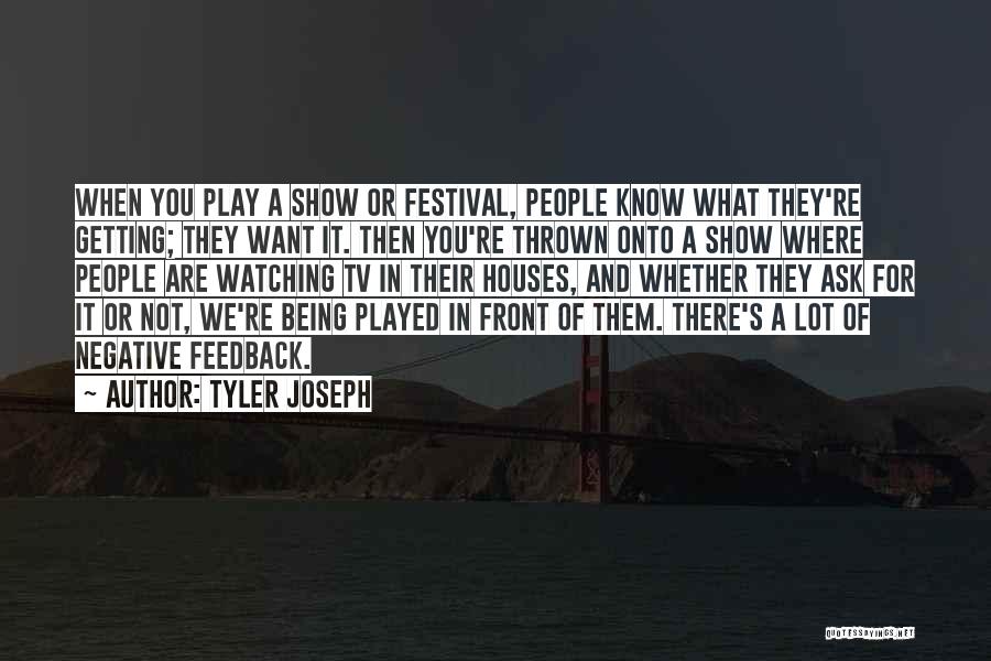 Tyler Joseph Quotes: When You Play A Show Or Festival, People Know What They're Getting; They Want It. Then You're Thrown Onto A