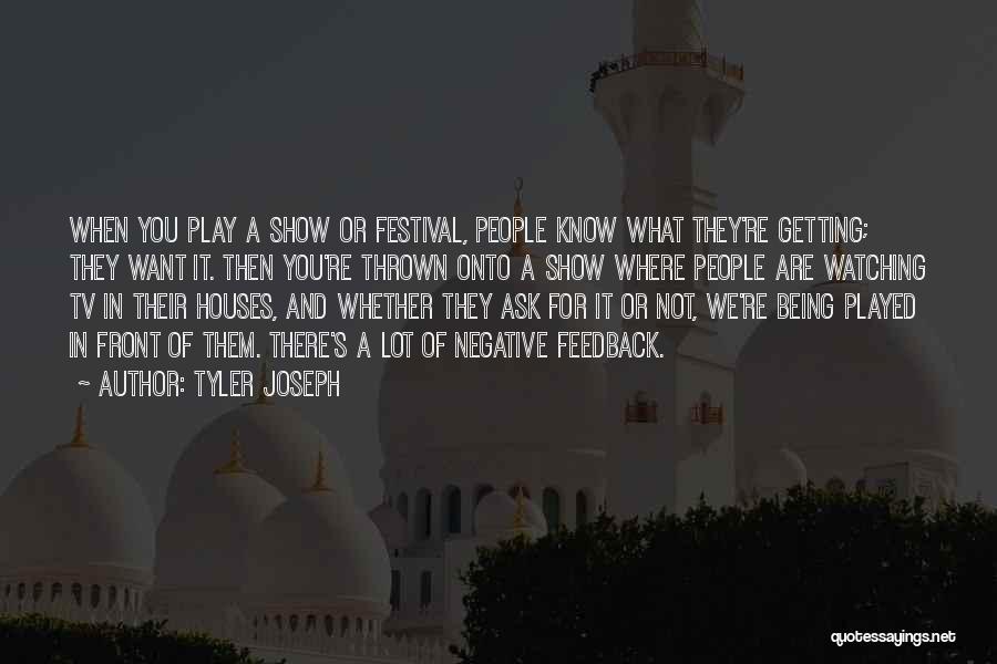 Tyler Joseph Quotes: When You Play A Show Or Festival, People Know What They're Getting; They Want It. Then You're Thrown Onto A