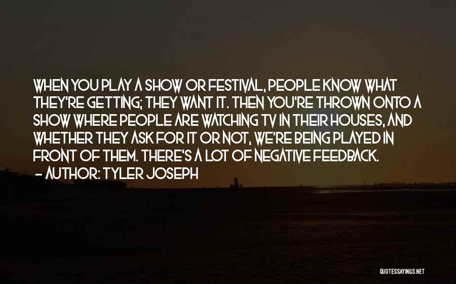 Tyler Joseph Quotes: When You Play A Show Or Festival, People Know What They're Getting; They Want It. Then You're Thrown Onto A