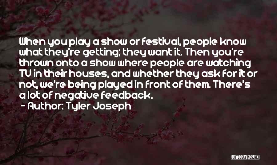 Tyler Joseph Quotes: When You Play A Show Or Festival, People Know What They're Getting; They Want It. Then You're Thrown Onto A