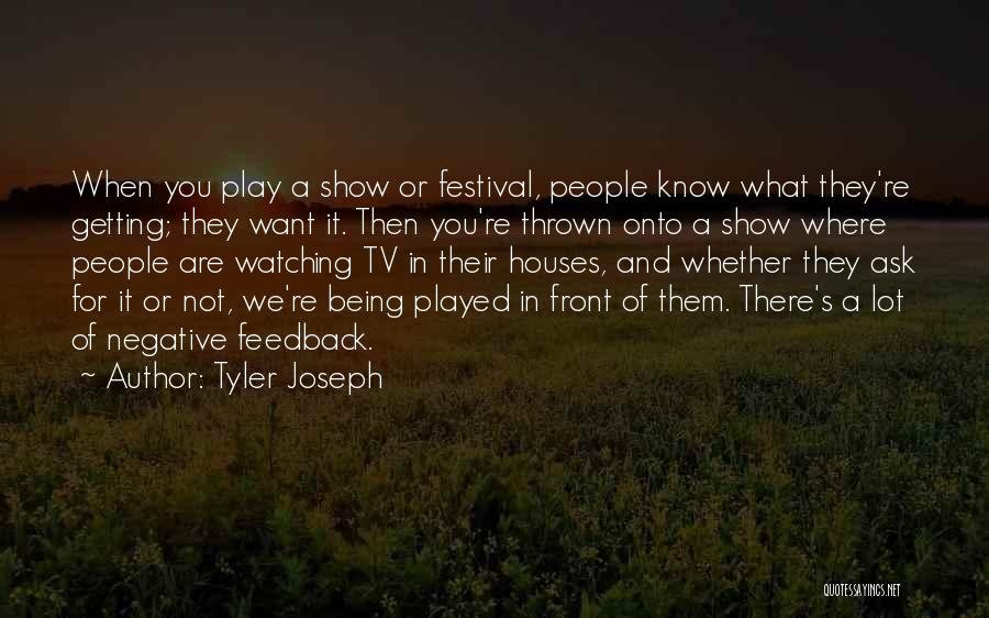 Tyler Joseph Quotes: When You Play A Show Or Festival, People Know What They're Getting; They Want It. Then You're Thrown Onto A