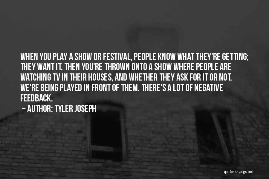 Tyler Joseph Quotes: When You Play A Show Or Festival, People Know What They're Getting; They Want It. Then You're Thrown Onto A