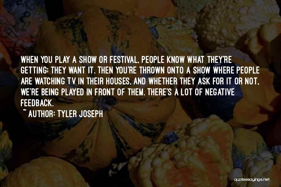 Tyler Joseph Quotes: When You Play A Show Or Festival, People Know What They're Getting; They Want It. Then You're Thrown Onto A