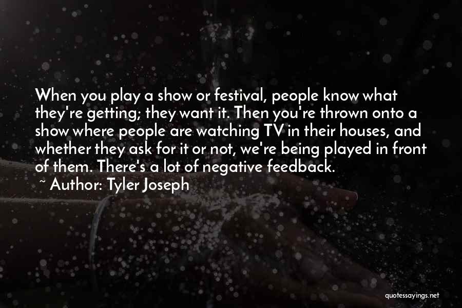 Tyler Joseph Quotes: When You Play A Show Or Festival, People Know What They're Getting; They Want It. Then You're Thrown Onto A