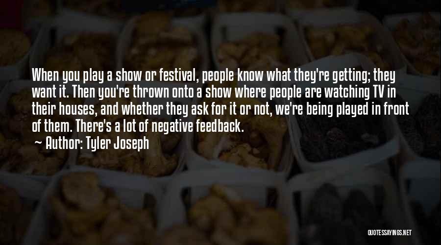 Tyler Joseph Quotes: When You Play A Show Or Festival, People Know What They're Getting; They Want It. Then You're Thrown Onto A