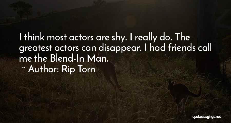Rip Torn Quotes: I Think Most Actors Are Shy. I Really Do. The Greatest Actors Can Disappear. I Had Friends Call Me The