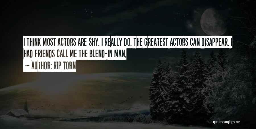 Rip Torn Quotes: I Think Most Actors Are Shy. I Really Do. The Greatest Actors Can Disappear. I Had Friends Call Me The