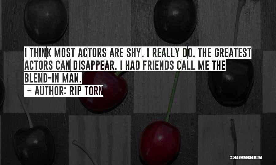 Rip Torn Quotes: I Think Most Actors Are Shy. I Really Do. The Greatest Actors Can Disappear. I Had Friends Call Me The