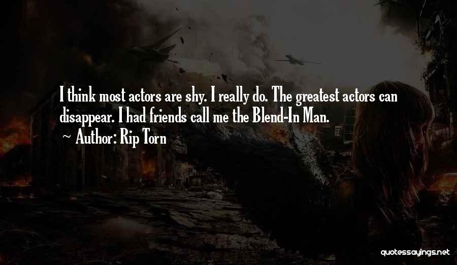 Rip Torn Quotes: I Think Most Actors Are Shy. I Really Do. The Greatest Actors Can Disappear. I Had Friends Call Me The