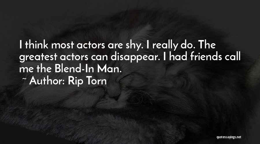 Rip Torn Quotes: I Think Most Actors Are Shy. I Really Do. The Greatest Actors Can Disappear. I Had Friends Call Me The