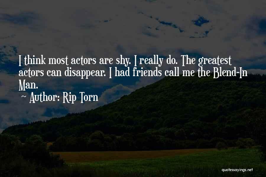 Rip Torn Quotes: I Think Most Actors Are Shy. I Really Do. The Greatest Actors Can Disappear. I Had Friends Call Me The