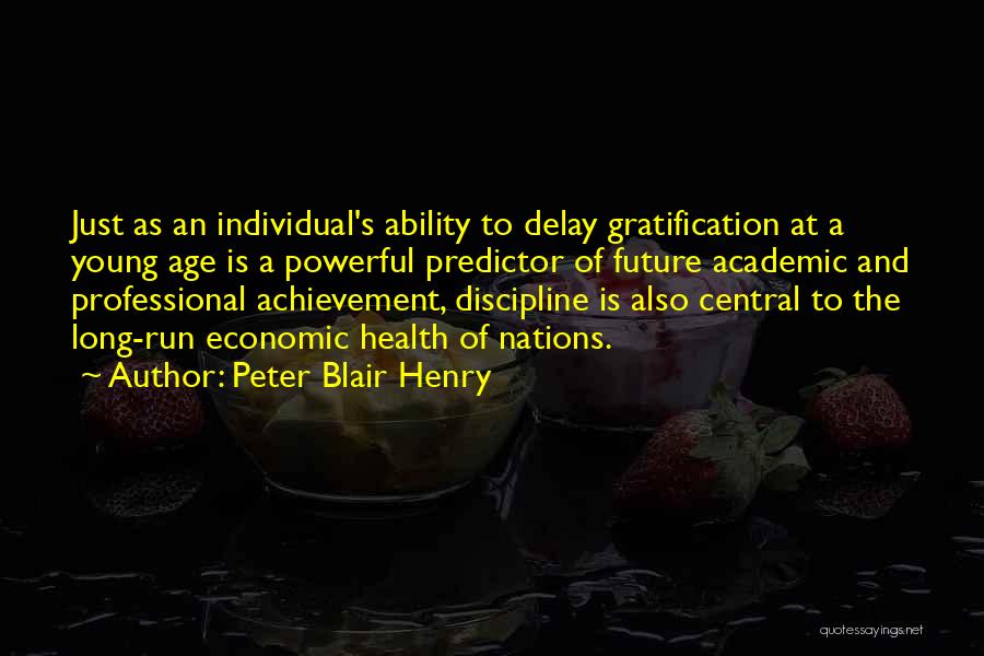 Peter Blair Henry Quotes: Just As An Individual's Ability To Delay Gratification At A Young Age Is A Powerful Predictor Of Future Academic And