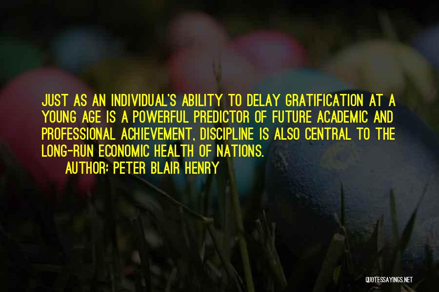 Peter Blair Henry Quotes: Just As An Individual's Ability To Delay Gratification At A Young Age Is A Powerful Predictor Of Future Academic And