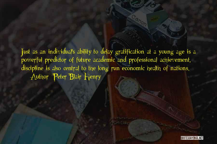 Peter Blair Henry Quotes: Just As An Individual's Ability To Delay Gratification At A Young Age Is A Powerful Predictor Of Future Academic And