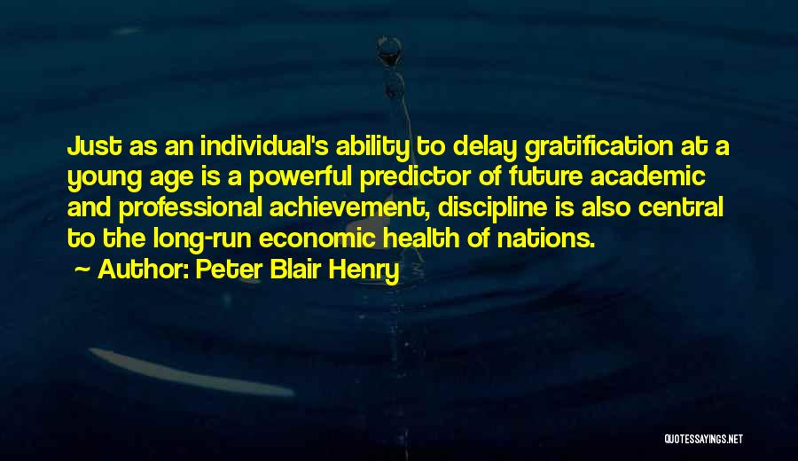 Peter Blair Henry Quotes: Just As An Individual's Ability To Delay Gratification At A Young Age Is A Powerful Predictor Of Future Academic And