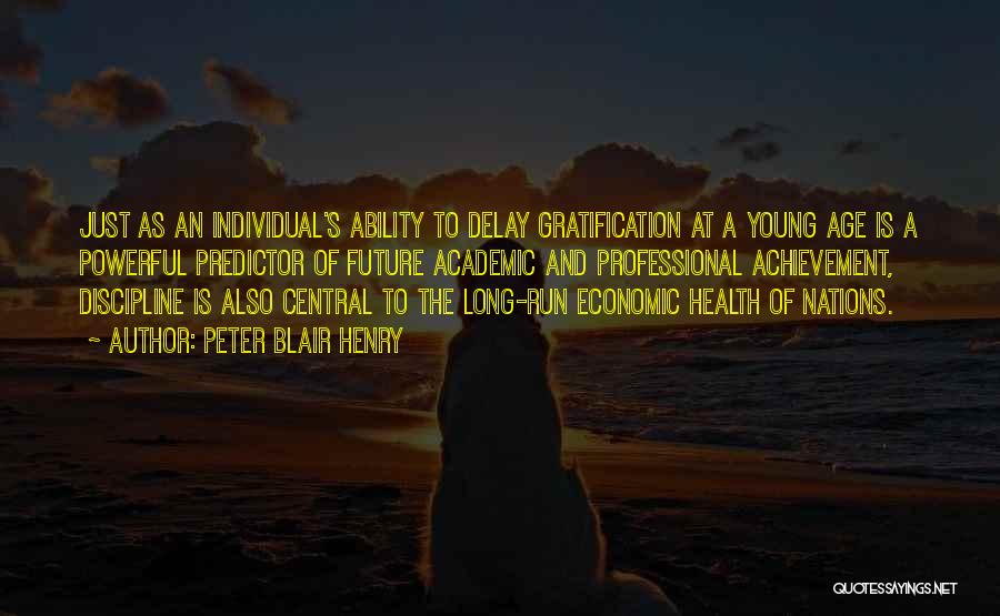 Peter Blair Henry Quotes: Just As An Individual's Ability To Delay Gratification At A Young Age Is A Powerful Predictor Of Future Academic And