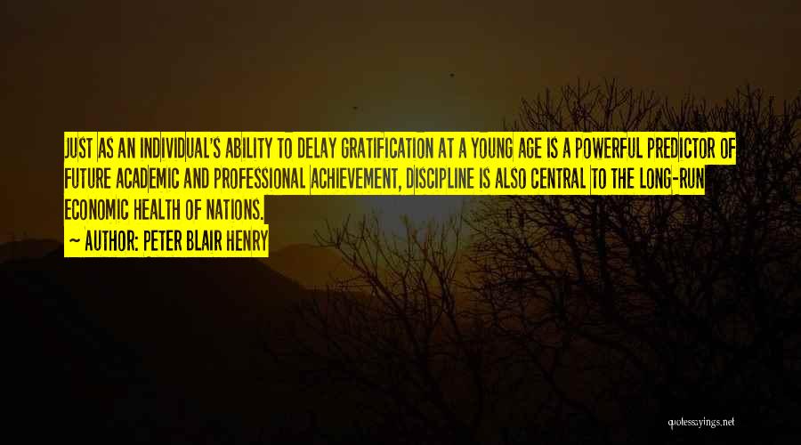 Peter Blair Henry Quotes: Just As An Individual's Ability To Delay Gratification At A Young Age Is A Powerful Predictor Of Future Academic And