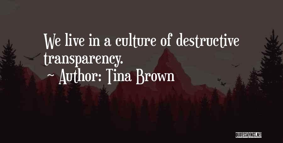 Tina Brown Quotes: We Live In A Culture Of Destructive Transparency.