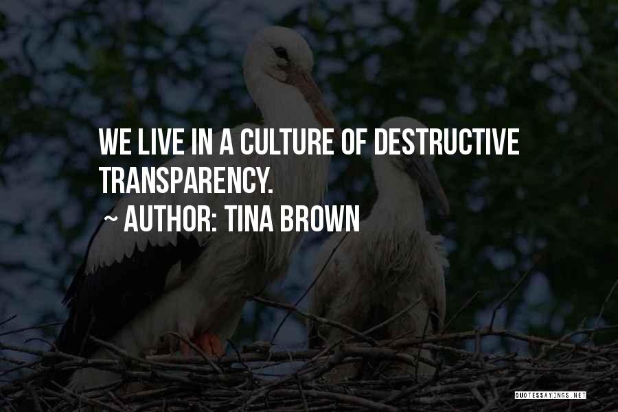 Tina Brown Quotes: We Live In A Culture Of Destructive Transparency.