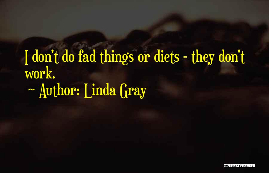 Linda Gray Quotes: I Don't Do Fad Things Or Diets - They Don't Work.