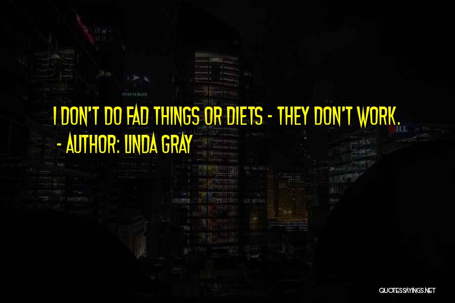 Linda Gray Quotes: I Don't Do Fad Things Or Diets - They Don't Work.